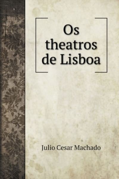 Cover for Julio Cesar Machado · Os theatros de Lisboa. with illustrations (Hardcover Book) (2020)