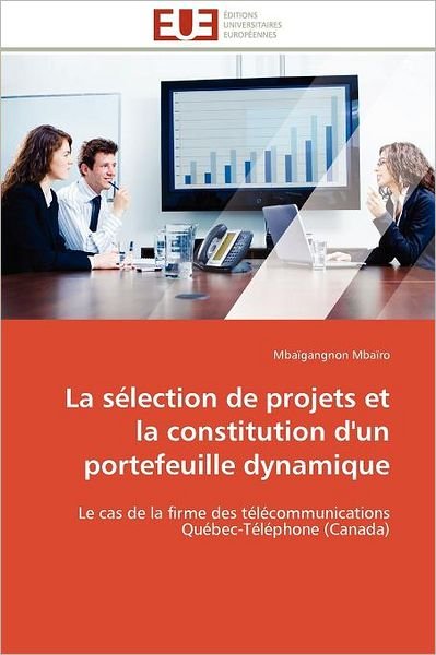 Cover for Mbaïgangnon Mbaïro · La Sélection De Projets et La Constitution D'un Portefeuille Dynamique: Le Cas De La Firme Des Télécommunications Québec-téléphone (Canada) (French Edition) (Paperback Bog) [French edition] (2018)