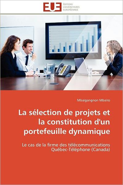 Cover for Mbaïgangnon Mbaïro · La Sélection De Projets et La Constitution D'un Portefeuille Dynamique: Le Cas De La Firme Des Télécommunications Québec-téléphone (Canada) (French Edition) (Paperback Book) [French edition] (2018)