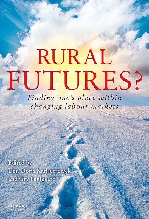 Cover for Bæck Unn-Doris Karlsen (ed.) · Rural futures? : finding one's place within changning labour markets (Bound Book) (2012)