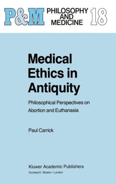 P. Carrick · Medical Ethics in Antiquity: Philosophical Perspectives on Abortion and Euthanasia - Philosophy and Medicine (Pocketbok) [Softcover reprint of the original 1st ed. 1995 edition] (1985)