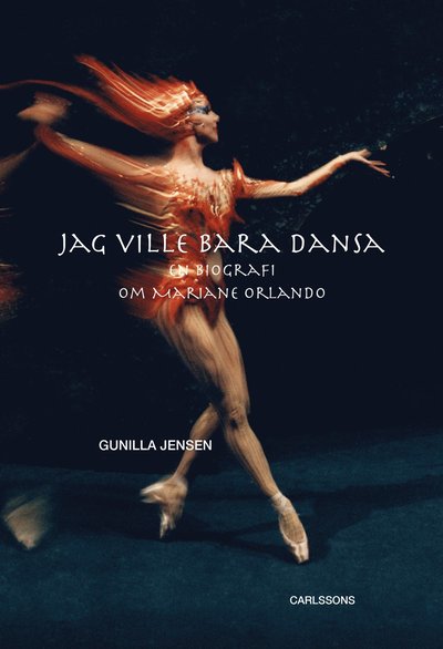 Jag ville bara dansa : en biografi om Mariane Orlando - Jensen Gunilla - Böcker - Carlsson Bokförlag - 9789173319157 - 28 augusti 2018