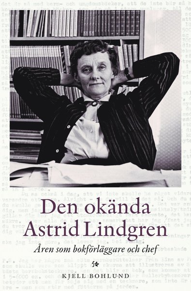 Den okända Astrid Lindgren : åren som förläggare och chef - Bohlund Kjell - Libros - Astrid Lindgren Text - 9789187659157 - 2 de octubre de 2018