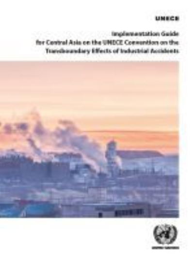 Cover for United Nations: Economic Commission for Europe · Implementation guide for central Asia on the UNECE Convention on the Transboundary Effects of Industrial Accidents (Paperback Book) (2020)