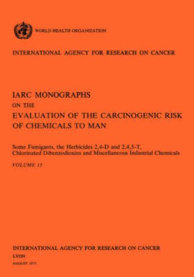 Some Fumigants, the Herbicides 2 4-d & 2 4 5-t Chlorinated Dibenzodioxins and Miscellaneous Industrial Chemicals (Iarc Monographs on the Evaluation of the Carcinogenic Risks to Humans) - The International Agency for Research on Cancer - Books - World Health Organization - 9789283212157 - 1977
