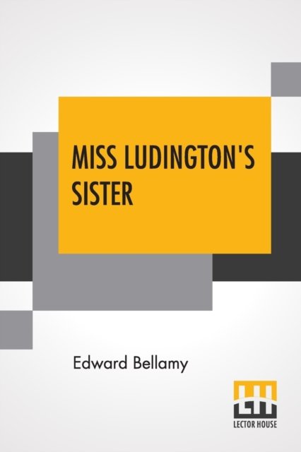 Miss Ludington's Sister - Edward Bellamy - Bøger - Lector House - 9789353362157 - 30. april 2019