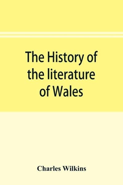 Cover for Charles Wilkins · The history of the literature of Wales, from the year 1300 to the year 1650 (Paperback Book) (2019)