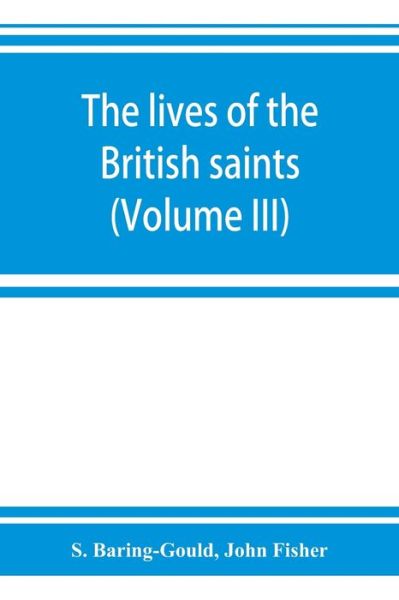 Cover for S Baring-Gould · The lives of the British saints; the saints of Wales and Cornwall and such Irish saints as have dedications in Britain (Volume III) (Paperback Bog) (2019)