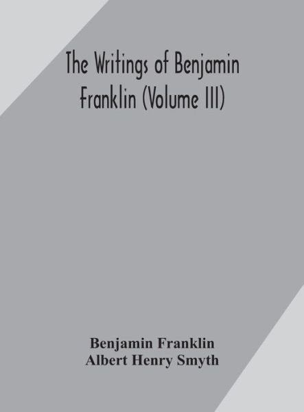 Cover for Benjamin Franklin · The writings of Benjamin Franklin (Volume III) (Gebundenes Buch) (2020)