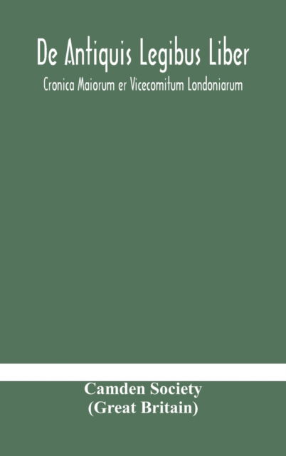 Cover for Camden Society (Great Britain) · De Antiquis Legibus Liber. Cronica Maiorum er Vicecomitum Londoniarum (Innbunden bok) (2020)