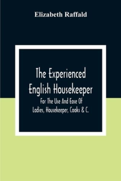 The Experienced English Housekeeper - Elizabeth Raffald - Livros - Alpha Edition - 9789354307157 - 28 de dezembro de 2020