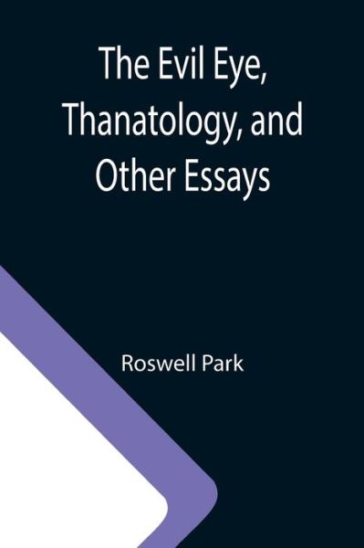 Cover for Roswell Park · The Evil Eye, Thanatology, and Other Essays (Paperback Book) (2021)