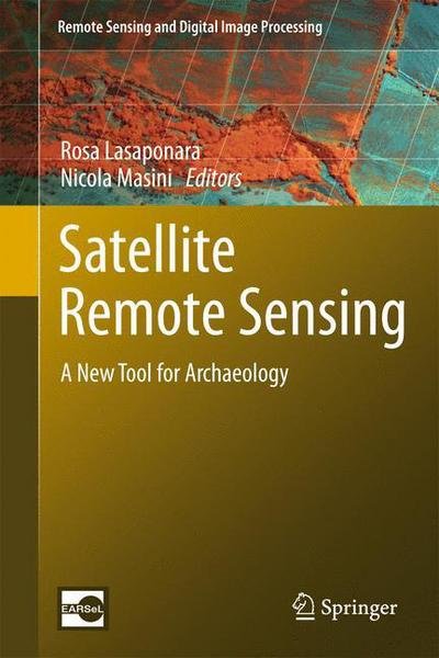 Rosa Lasaponara · Satellite Remote Sensing: A New Tool for Archaeology - Remote Sensing and Digital Image Processing (Paperback Book) [2012 edition] (2014)