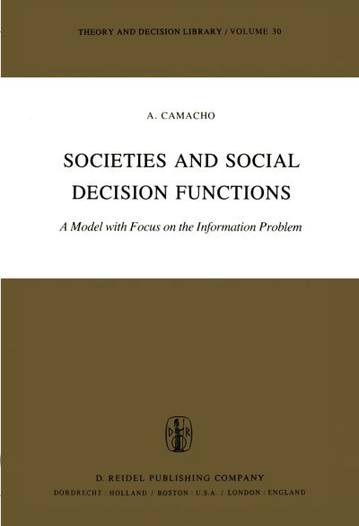 Cover for A. Camacho · Societies and Social Decision Functions: A Model with Focus on the Information Problem - Theory and Decision Library (Paperback Book) [Softcover reprint of the original 1st ed. 1982 edition] (2011)