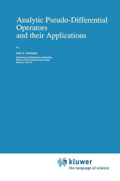 Julii A. Dubinskii · Analytic Pseudo-differential Operators and Their Applications - Mathematics and Its Applications (Paperback Book) [Softcover Reprint of the Original 1st Ed. 1991 edition] (2012)