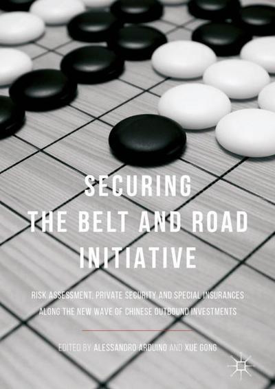 Securing the Belt and Road Initiative: Risk Assessment, Private Security and Special Insurances Along the New Wave of Chinese Outbound Investments - - Books - Springer Verlag, Singapore - 9789811071157 - February 12, 2018