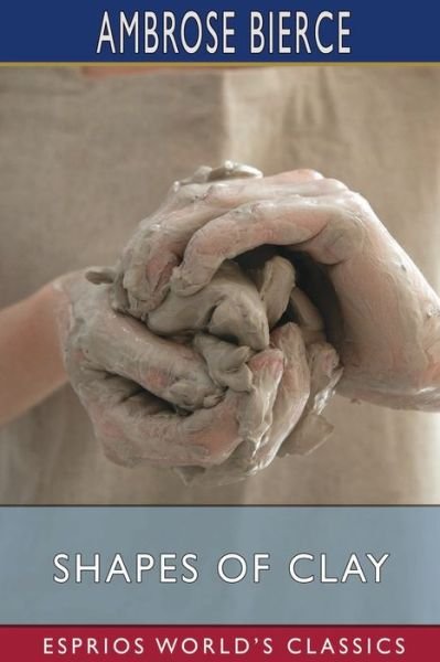 Cover for Ambrose Bierce · Shapes of Clay (Esprios Classics) (Paperback Bog) (2022)