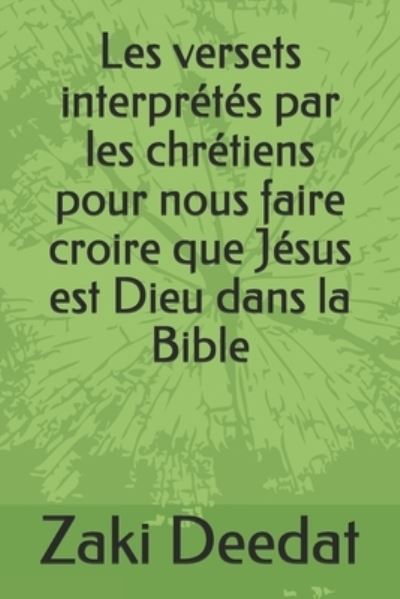 Cover for Zaki Deedat · Les versets interpretes par les chretiens pour nous faire croire que Jesus est Dieu dans la Bible (Taschenbuch) (2021)