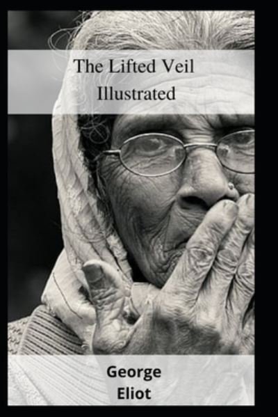 The Lifted Veil Illustrated - George Eliot - Kirjat - Independently Published - 9798461867157 - maanantai 23. elokuuta 2021
