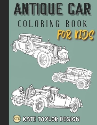 Cover for Kate Taylor Design · Antique car coloring book for kids: Classic car coloring book for kids (Paperback Book) (2021)