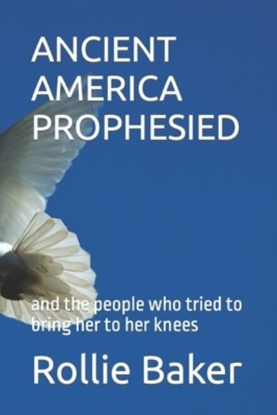 Ancient America Prophesied: and the people who tried to bring her to her knees - Deacon Baker - Bøger - Independently Published - 9798492445157 - 8. oktober 2021