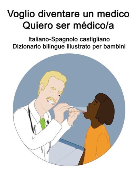 Cover for Richard Carlson · Italiano-Spagnolo castigliano Voglio diventare un medico / Quiero ser medico/a Dizionario bilingue illustrato per bambini (Paperback Bog) (2021)