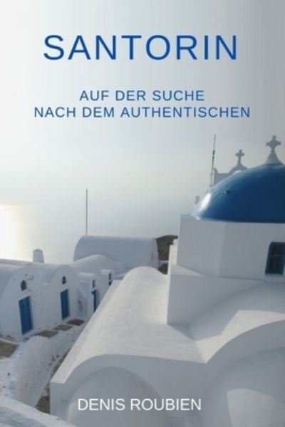 Denis Roubien · Santorin. Auf der Suche nach dem Authentischen - Reisen in Kultur Und Landschaft (Taschenbuch) (2021)