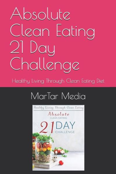 Cover for Martar Media · Absolute Clean Eating 21 Day Challenge (Taschenbuch) (2020)