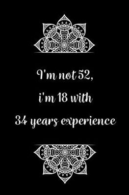 Cover for Birthday Journals Gifts · I'm not 52, i'm 18 with 34 years experience (Paperback Book) (2020)