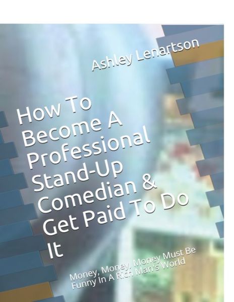 Cover for Ashley Lenartson · How To Become A Professional Stand-Up Comedian &amp; Get Paid To Do It (Paperback Book) (2020)