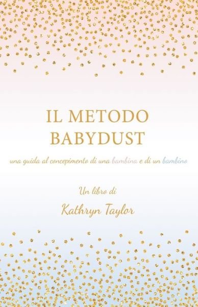 Cover for Kathryn Taylor · Il Metodo Babydust (Taschenbuch) (2020)