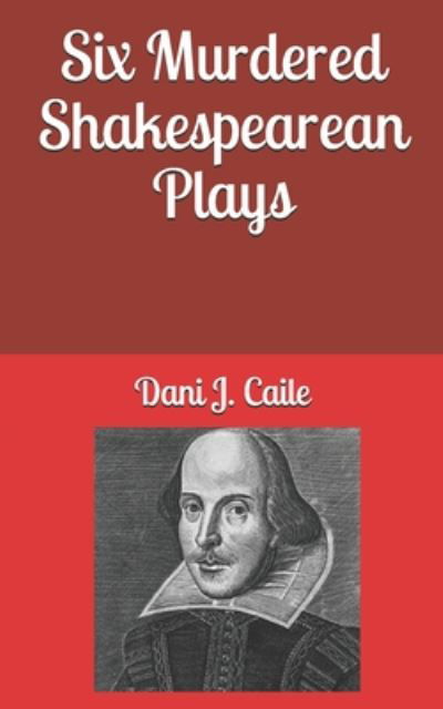 Cover for Dani J Caile · Six Murdered Shakespearean Plays (Taschenbuch) (2020)
