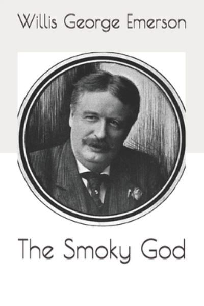 The Smoky God - Willis George Emerson - Kirjat - Independently Published - 9798694421157 - tiistai 26. tammikuuta 2021