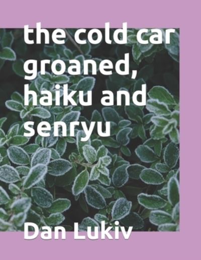 Cover for Dan Lukiv · The cold car groaned, haiku and senryu (Paperback Bog) (2021)