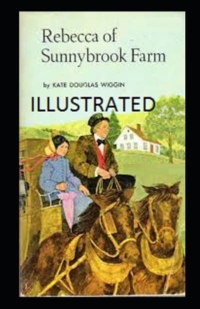 Rebecca of Sunnybrook Farm Illustrated - Kate Douglas Wiggin - Books - Independently Published - 9798739061157 - April 16, 2021