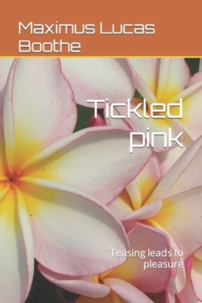 Cover for Maximus Lucas Boothe · Tickled pink: Teasing leads to pleasure (Pocketbok) (2022)