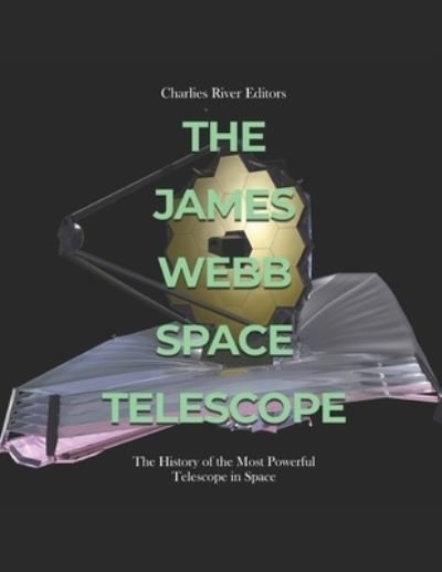 Cover for Charles River · The James Webb Space Telescope: The History of the Most Powerful Telescope in Space (Paperback Book) (2022)