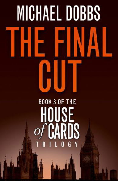 The Final Cut - House of Cards Trilogy - Michael Dobbs - Books - HarperCollins Publishers - 9780007375158 - April 9, 2010