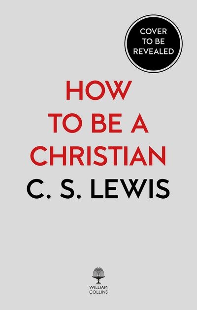 Cover for C. S. Lewis · How to Be a Christian: Reflections &amp; Essays (Hardcover Book) (2018)