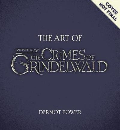 Cover for Dermot Power · The Art of Fantastic Beasts: The Crimes of Grindelwald (Hardcover Book) (2018)