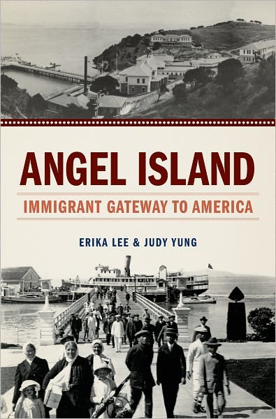 Cover for Lee, Erika (Director, Asian American Studies Program and Assoc, Director, Asian American Studies Program and Assoc, University of Minnesota) · Angel Island: Immigrant Gateway to America (Paperback Book) (2012)