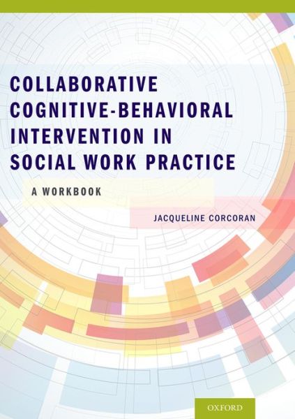 Cover for Corcoran, Jacqueline (Professor of Social Work, Professor of Social Work, Virginia Commonwealth University) · Collaborative Cognitive Behavioral Intervention in Social Work Practice: A Workbook (Paperback Book) (2014)