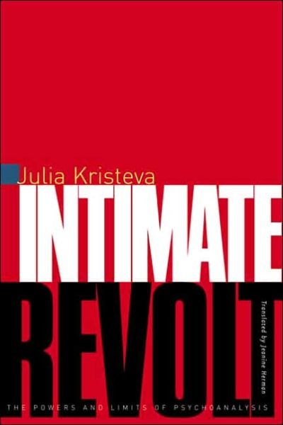 Intimate Revolt: The Powers and Limits of Psychoanalysis - European Perspectives: A Series in Social Thought and Cultural Criticism - Julia Kristeva - Böcker - Columbia University Press - 9780231114158 - 27 augusti 2003