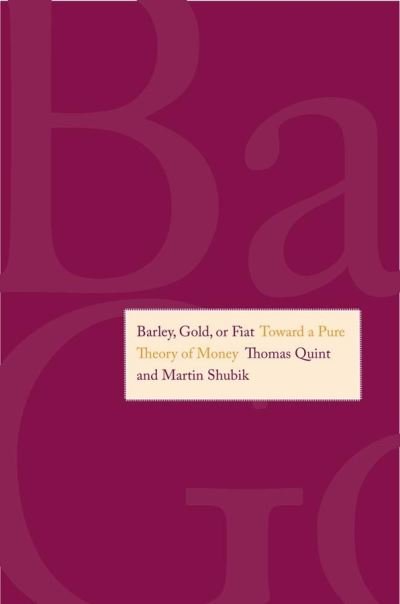 Cover for Martin Shubik · Barley, Gold, or Fiat: Toward a Pure Theory of Money (Gebundenes Buch) (2014)