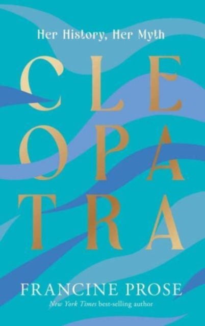 Cleopatra: Her History, Her Myth - Ancient Lives - Francine Prose - Books - Yale University Press - 9780300274158 - November 28, 2023