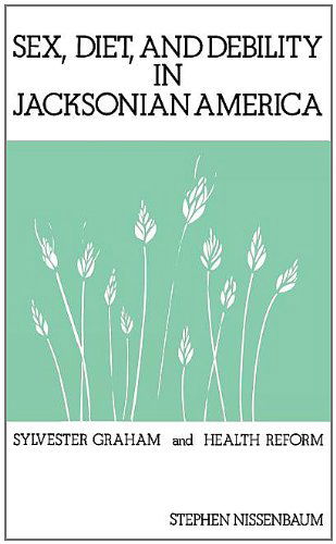 Cover for Stephen Nissenbaum · Sex, Diet, and Debility in Jacksonian America: Sylvester Graham and Health Reform (Hardcover Book) (1980)