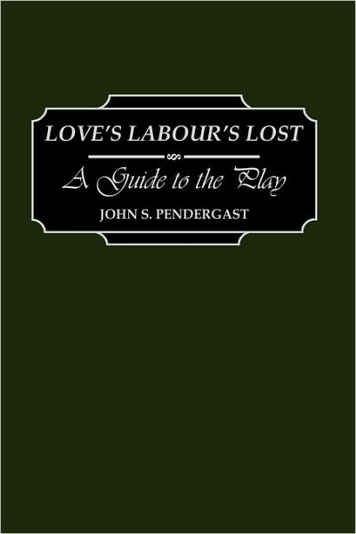 Cover for John Pendergast · Love's Labour's Lost: A Guide to the Play - Greenwood Guides to Shakespeare (Hardcover Book) (2001)