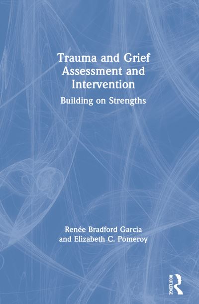 Cover for Garcia, Renee Bradford (Private practice, Texas, USA) · Trauma and Grief Assessment and Intervention: Building on Strengths (Hardcover Book) (2021)