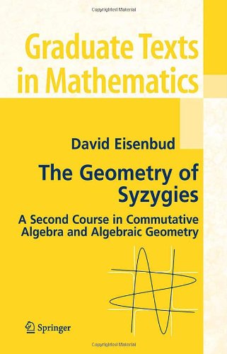 Cover for David Eisenbud · The Geometry of Syzygies: a Second Course in Algebraic Geometry and Commutative Algebra - Graduate Texts in Mathematics (Hardcover Book) (2004)