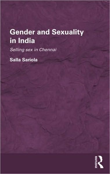 Cover for Sariola, Salla (University of Durham, UK) · Gender and Sexuality in India: Selling Sex in Chennai - Routledge / Edinburgh South Asian Studies Series (Hardcover Book) (2009)